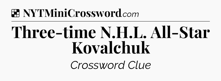 Solution: Three-time N.H.L. All-Star Kovalchuk - NYT Crossword