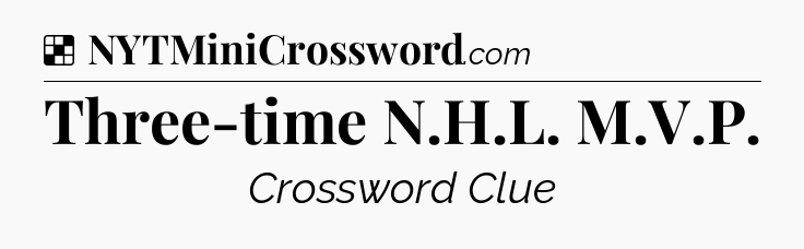 Solution: Three-time N.H.L. M.V.P - NYT Crossword