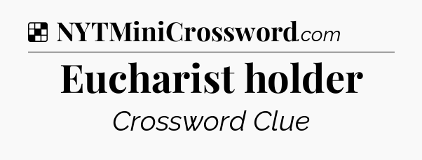 Solution: Eucharist holder - NYT Crossword