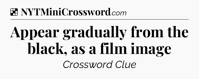 Solution: Appear gradually from the black, as a film image - NYT Crossword