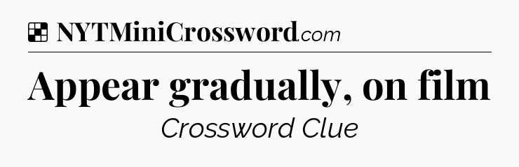 Solution: Appear gradually, on film - NYT Crossword