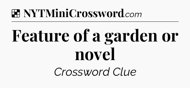 Solution: Feature of a garden or novel - NYT Crossword