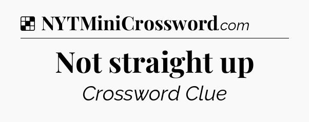 Solution: Not straight up - NYT Crossword
