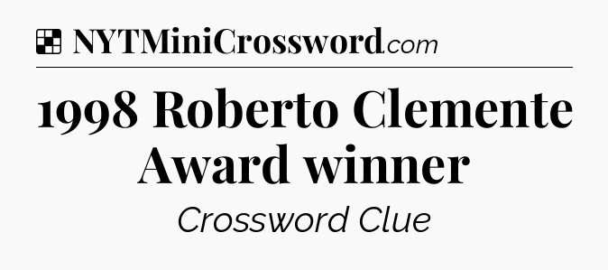Solution: 1998 Roberto Clemente Award winner - NYT Crossword