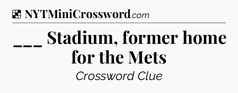 Solution: ___ Stadium, former home for the Mets - NYT Crossword