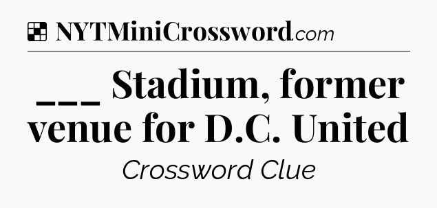 Solution: ___ Stadium, former venue for D.C. United - NYT Crossword