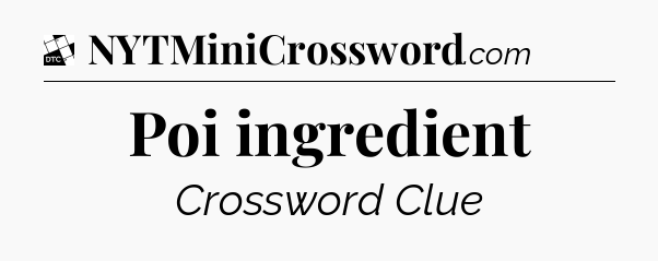 Poi ingredient - Daily Themed Classic Crossword
