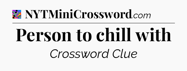 Person to chill with Crossword Clue