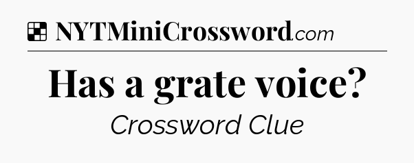 Solution: Has a grate voice - NYT Crossword
