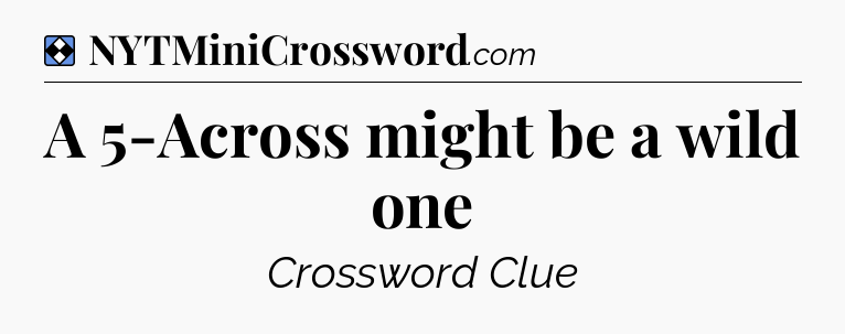 Solution: A 5-Across might be a wild one - NYT Mini Crossword