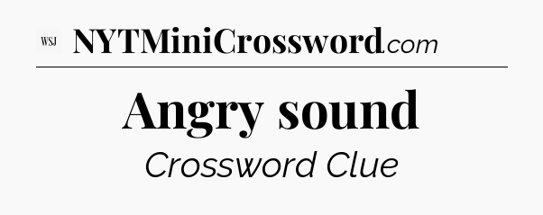 Angry sound - WSJ Crossword
