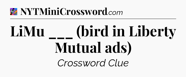 LiMu ___ (bird in Liberty Mutual ads) Crossword Clue