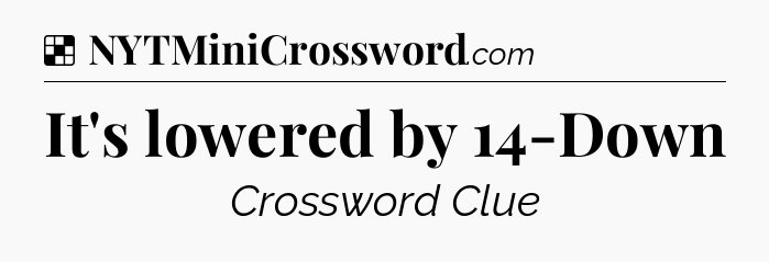 Solution: It's lowered by 14-Down - NYT Crossword