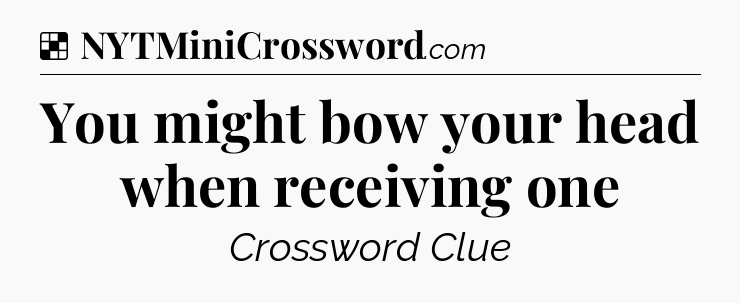Solution: You might bow your head when receiving one - NYT Crossword