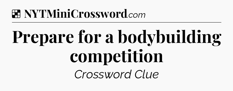 Solution: Prepare for a bodybuilding competition - NYT Crossword