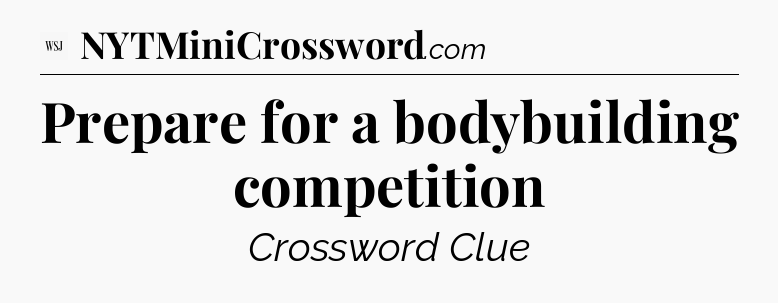 Prepare for a bodybuilding competition - WSJ Crossword