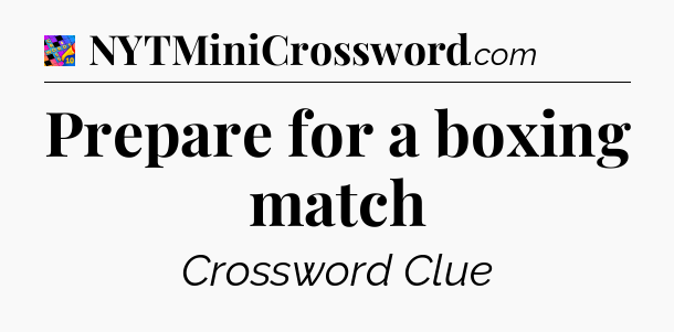 Prepare for a boxing match Crossword Clue