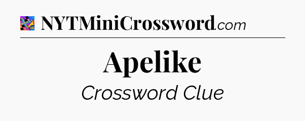 Apelike Crossword Clue