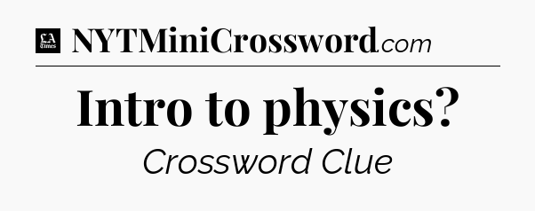 Intro to physics - LA Times Crossword