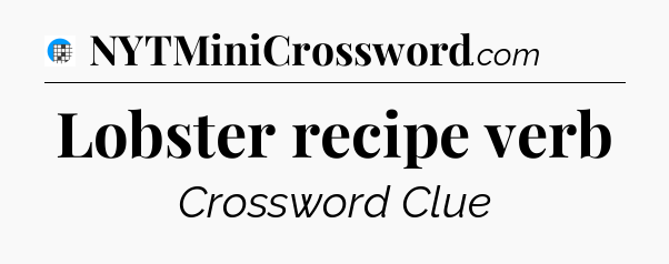 Lobster recipe verb Crossword Clue