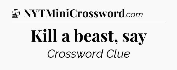 Kill a beast, say - Daily Themed Classic Crossword