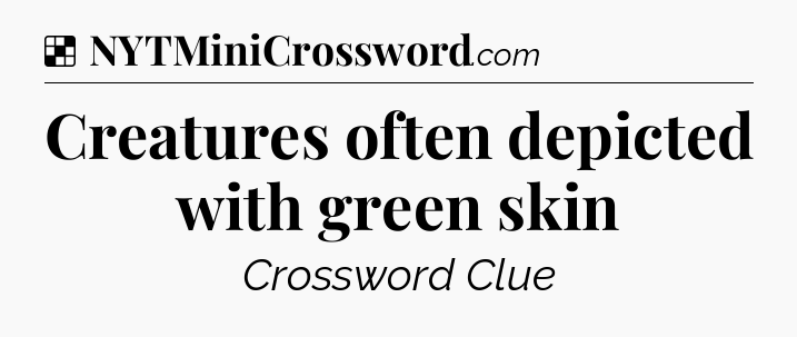 Solution: Creatures often depicted with green skin - NYT Crossword