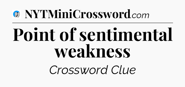 Point of sentimental weakness Crossword Clue