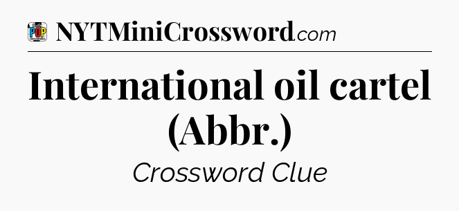 International oil cartel (Abbr.) Crossword Clue