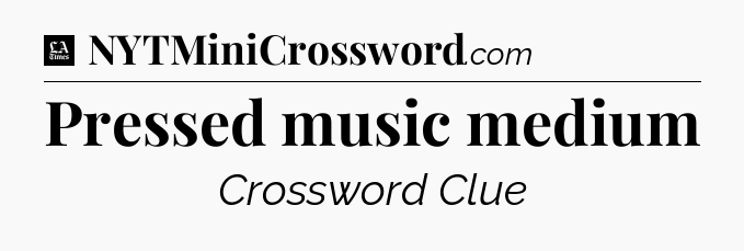 Pressed music medium - LA Times Crossword