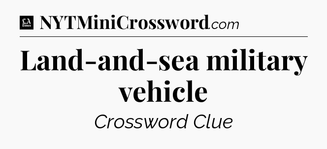 Land-and-sea military vehicle - LA Times Crossword