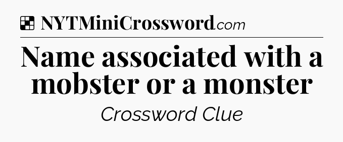 Solution: Name associated with a mobster or a monster - NYT Crossword