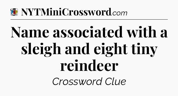 Name associated with a sleigh and eight tiny reindeer Crossword Clue