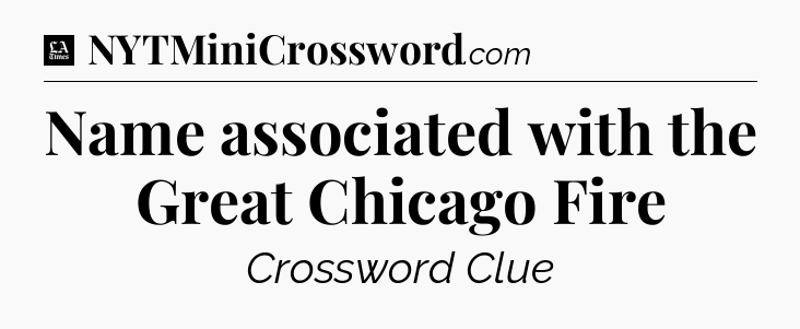 Name associated with the Great Chicago Fire - LA Times Crossword