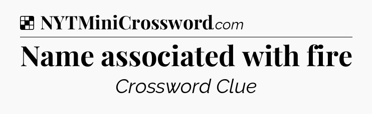 Solution: Name associated with fire - NYT Crossword
