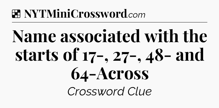 Solution: Name associated with the starts of 17-, 27-, 48- and 64-Across - NYT Crossword