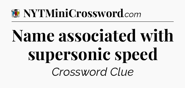 Name associated with supersonic speed Crossword Clue