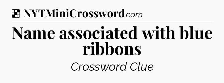 Solution: Name associated with blue ribbons - NYT Crossword