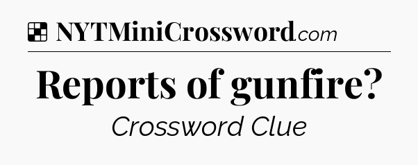 Solution: Reports of gunfire - NYT Crossword