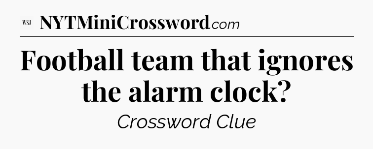 Football team that ignores the alarm clock - WSJ Crossword