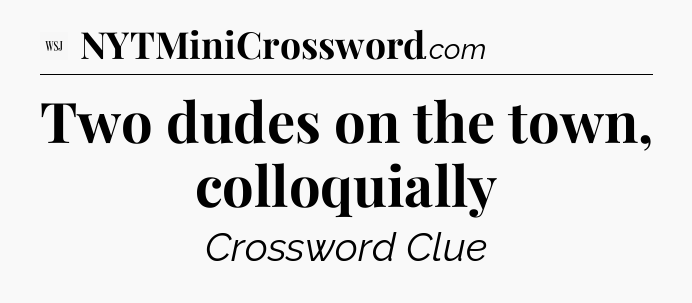 Two dudes on the town, colloquially - WSJ Crossword