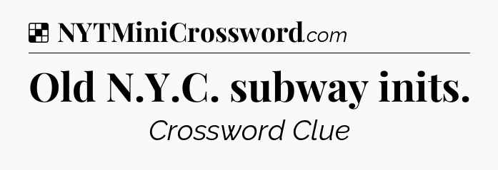 Solution: Old N.Y.C. subway inits - NYT Crossword