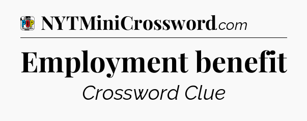 Employment benefit Crossword Clue