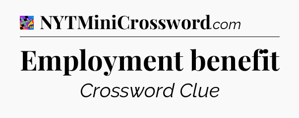 Employment benefit Crossword Clue
