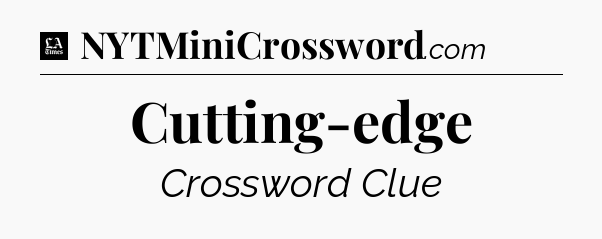 Cutting-edge - LA Times Crossword