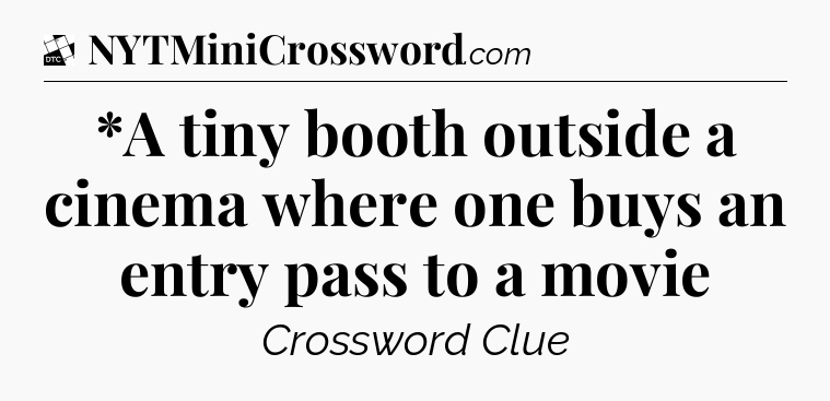 *A tiny booth outside a cinema where one buys an entry pass to a movie - Daily Themed Classic Crossword
