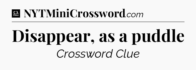 Disappear, as a puddle - LA Times Crossword