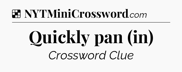 Solution: Quickly pan (in) - NYT Crossword