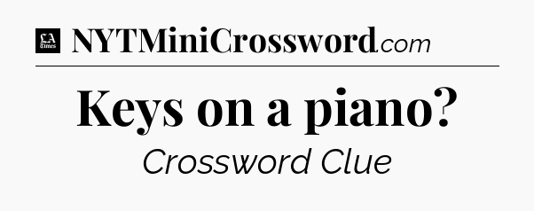 Keys on a piano - LA Times Crossword