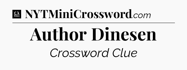 Author Dinesen - LA Times Crossword