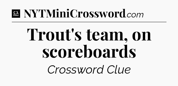 Trout's team, on scoreboards - LA Times Crossword